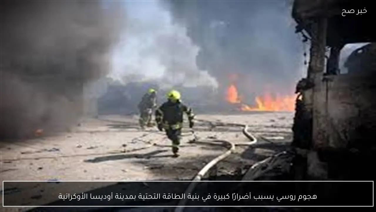 هجوم روسي يسبب أضرارًا كبيرة في بنية الطاقة التحتية بمدينة أوديسا الأوكرانية