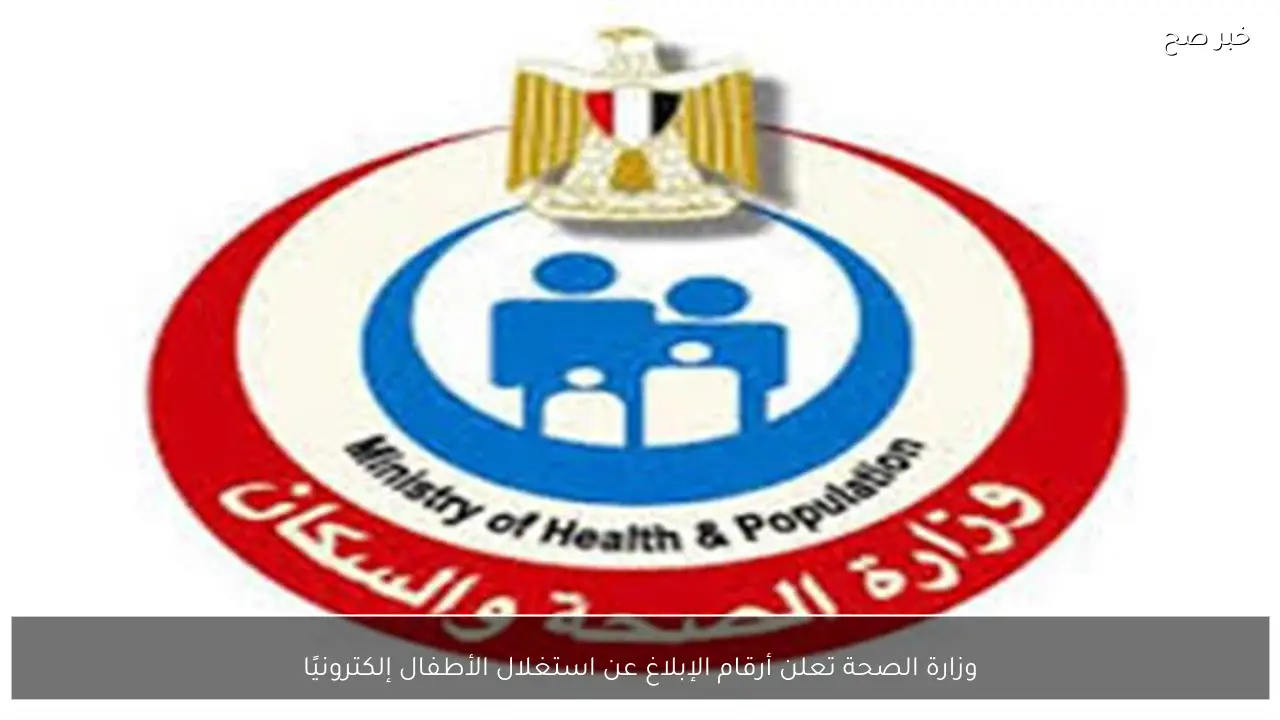 وزارة الصحة تعلن أرقام الإبلاغ عن استغلال الأطفال إلكترونيًا