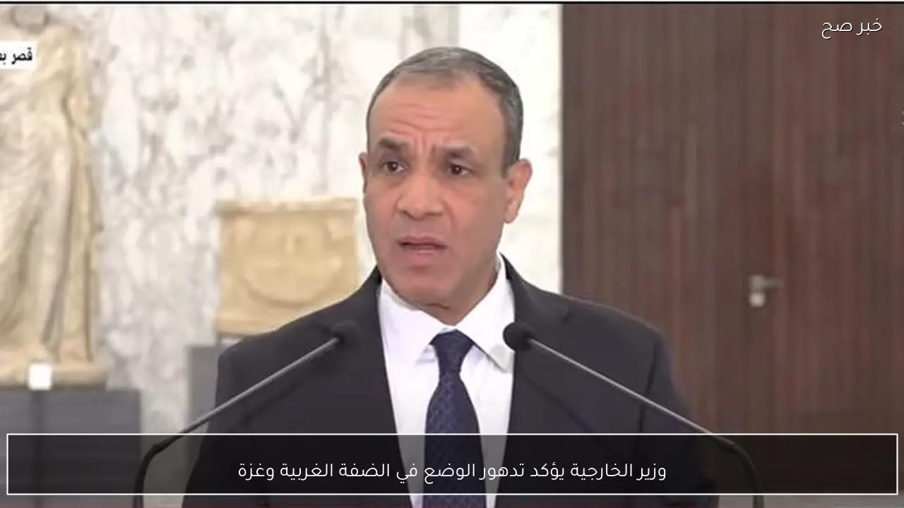 وزير الخارجية يؤكد تدهور الوضع في الضفة الغربية وغزة