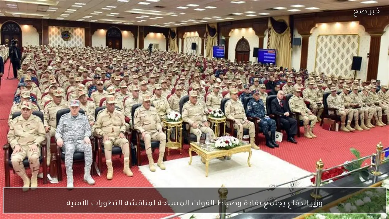 وزير الدفاع يجتمع بقادة وضباط القوات المسلحة لمناقشة التطورات الأمنية