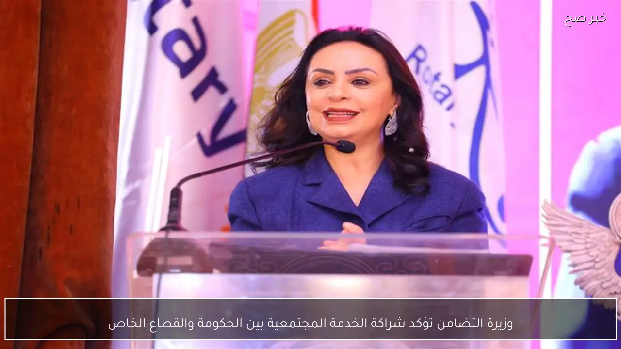 وزيرة التضامن تؤكد شراكة الخدمة المجتمعية بين الحكومة والقطاع الخاص