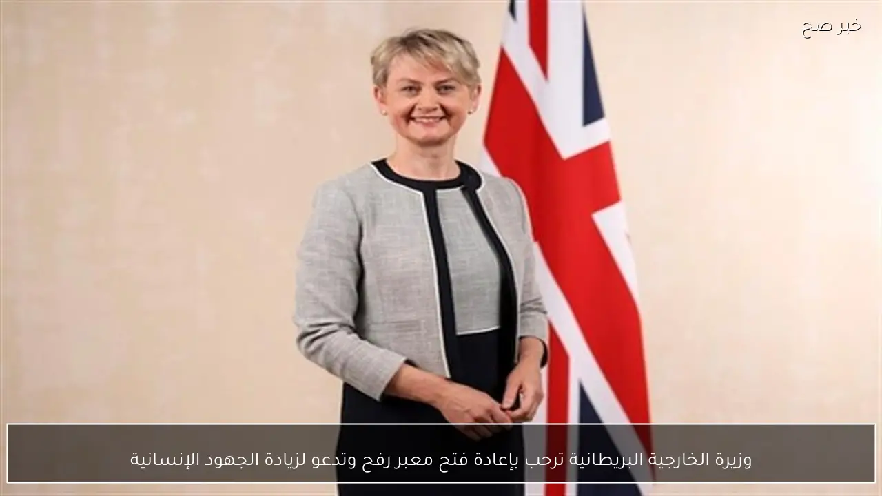 وزيرة الخارجية البريطانية ترحب بإعادة فتح معبر رفح وتدعو لزيادة الجهود الإنسانية