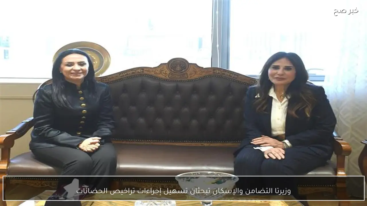 وزيرتا التضامن والإسكان تبحثان تسهيل إجراءات تراخيص الحضانات