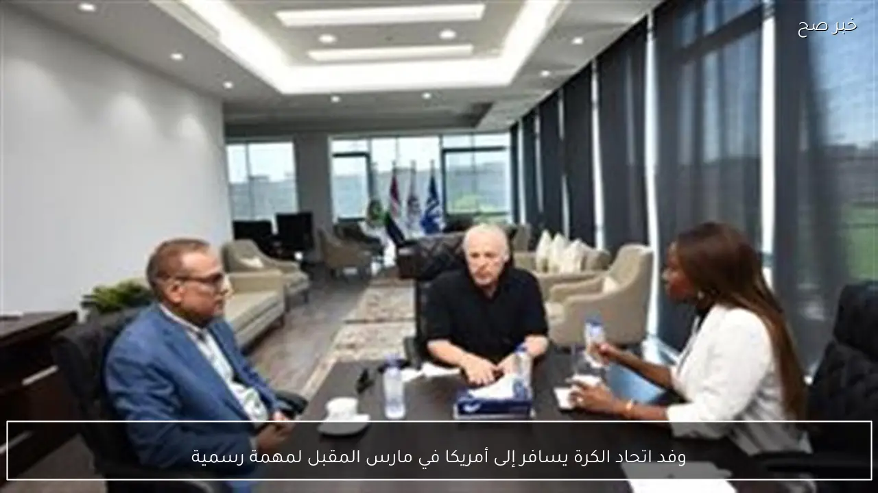 وفد اتحاد الكرة يسافر إلى أمريكا في مارس المقبل لمهمة رسمية