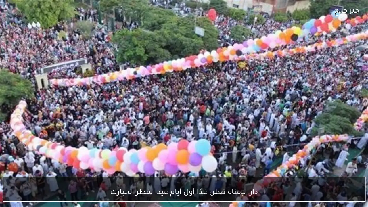 دار الإفتاء تعلن غدًا أول أيام عيد الفطر المبارك