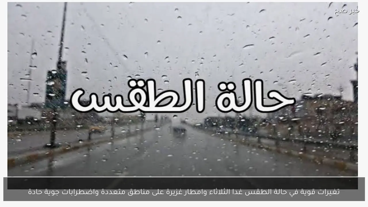 تغيرات قوية في حالة الطقس غدا الثلاثاء وامطار غزيرة على مناطق متعددة واضطرابات جوية حادة