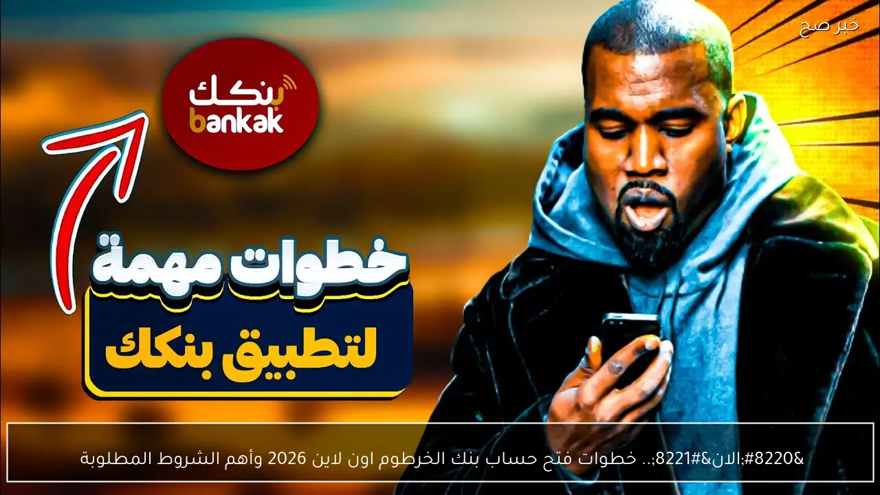 “الان”.. خطوات فتح حساب بنك الخرطوم اون لاين 2026 وأهم الشروط المطلوبة 