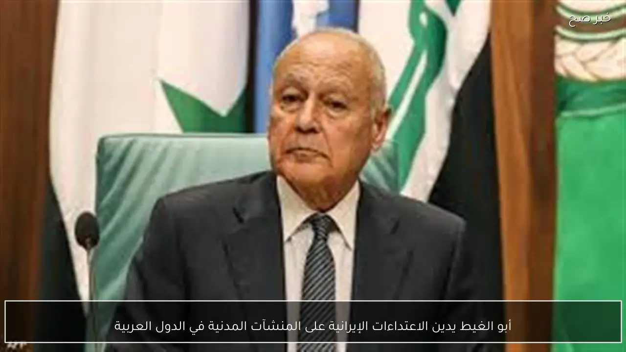 أبو الغيط يدين الاعتداءات الإيرانية على المنشآت المدنية في الدول العربية