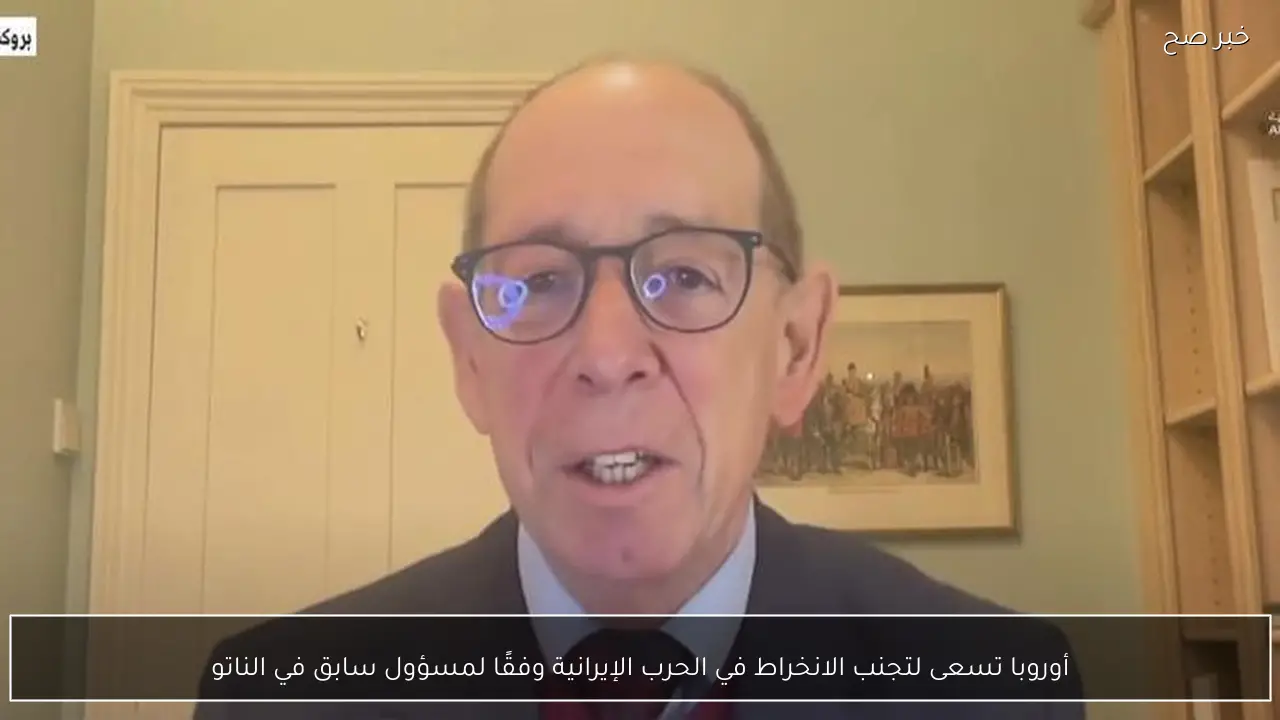 أوروبا تسعى لتجنب الانخراط في الحرب الإيرانية وفقًا لمسؤول سابق في الناتو