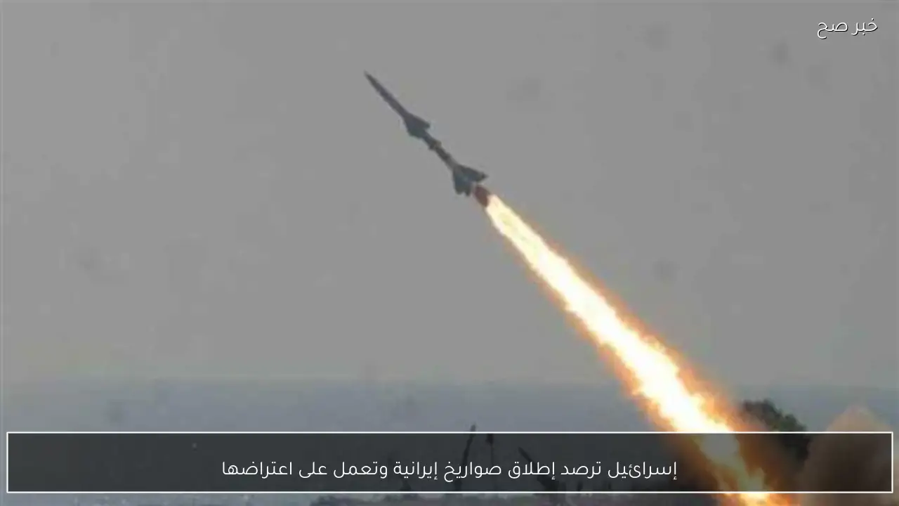 إسرائيل ترصد إطلاق صواريخ إيرانية وتعمل على اعتراضها