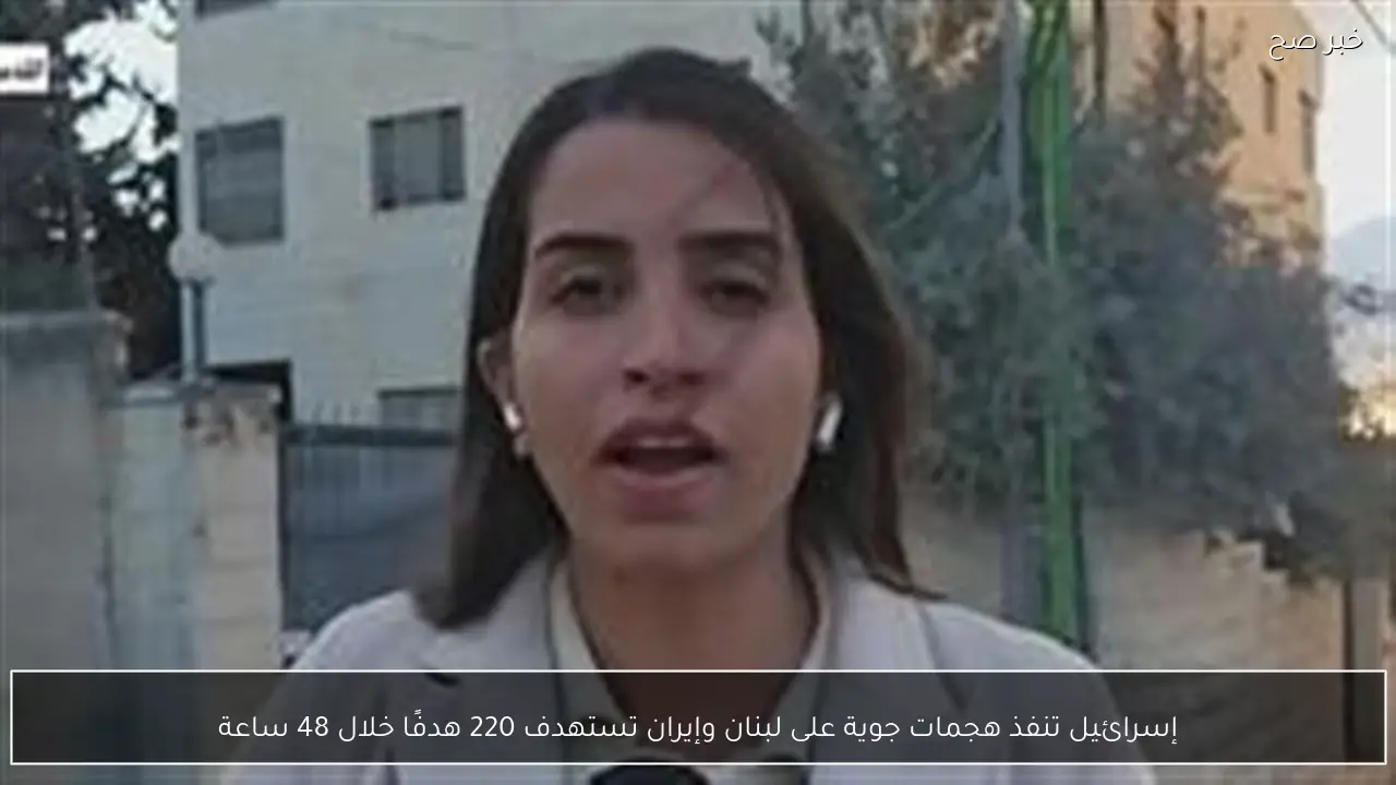 إسرائيل تنفذ هجمات جوية على لبنان وإيران تستهدف 220 هدفًا خلال 48 ساعة