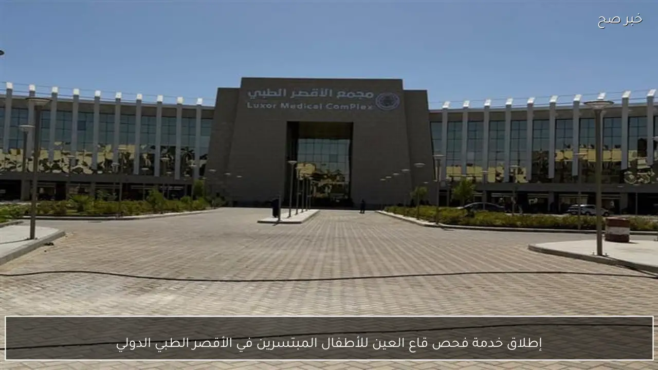 إطلاق خدمة فحص قاع العين للأطفال المبتسرين في الأقصر الطبي الدولي