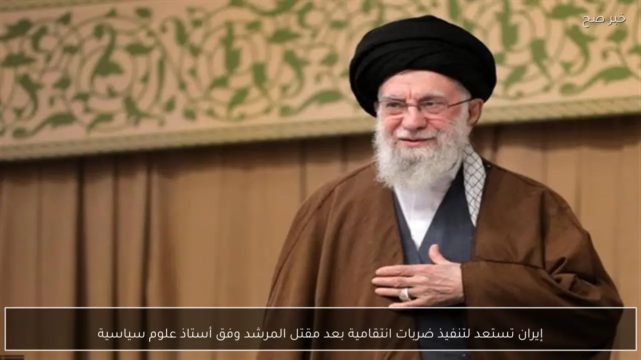 إيران تستعد لتنفيذ ضربات انتقامية بعد مقتل المرشد وفق أستاذ علوم سياسية