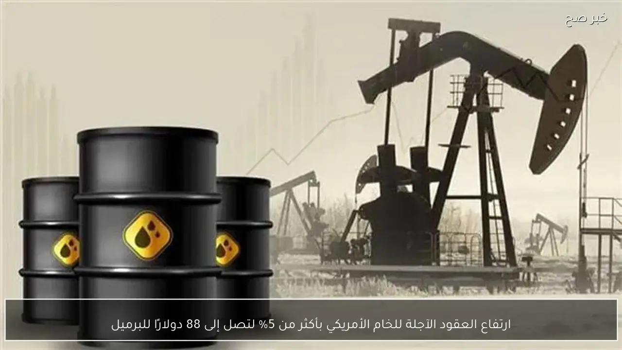 ارتفاع العقود الآجلة للخام الأمريكي بأكثر من 5% لتصل إلى 88 دولارًا للبرميل