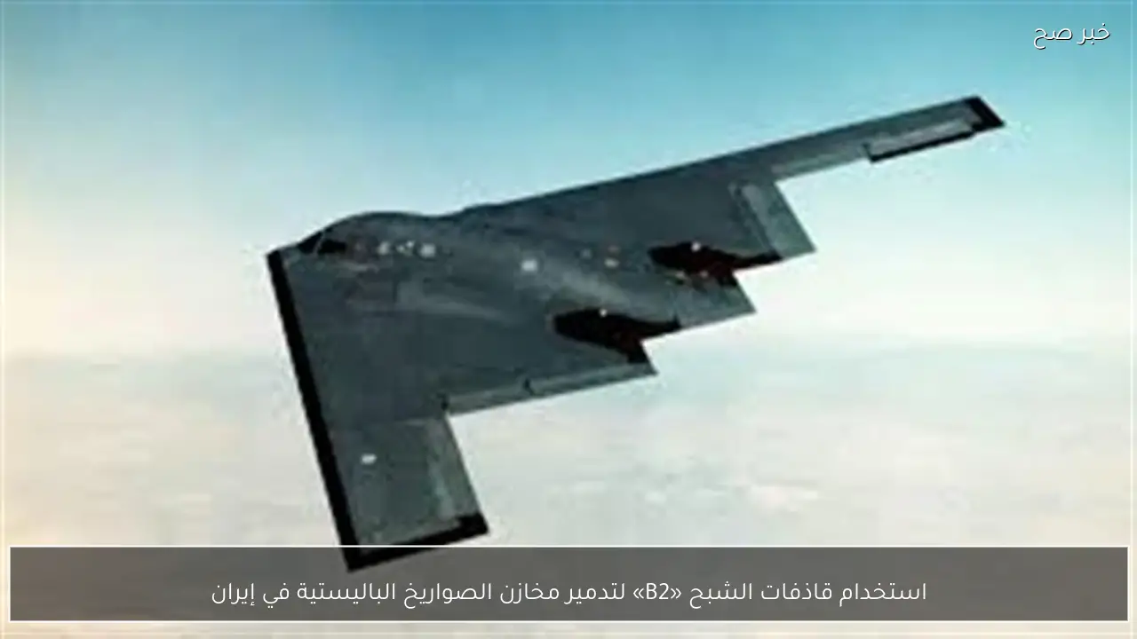 استخدام قاذفات الشبح «B2» لتدمير مخازن الصواريخ الباليستية في إيران