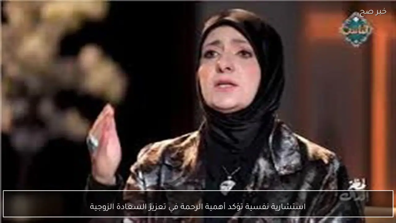 استشارية نفسية تؤكد أهمية الرحمة في تعزيز السعادة الزوجية