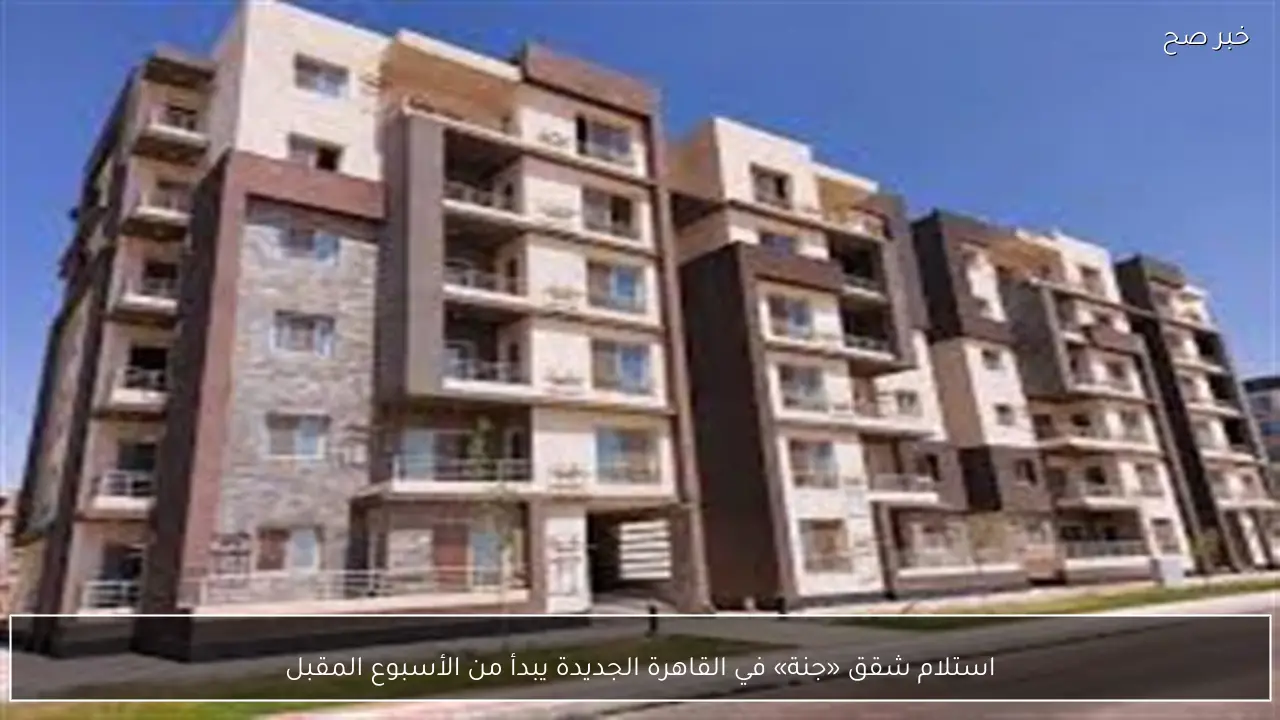 استلام شقق «جنة» في القاهرة الجديدة يبدأ من الأسبوع المقبل