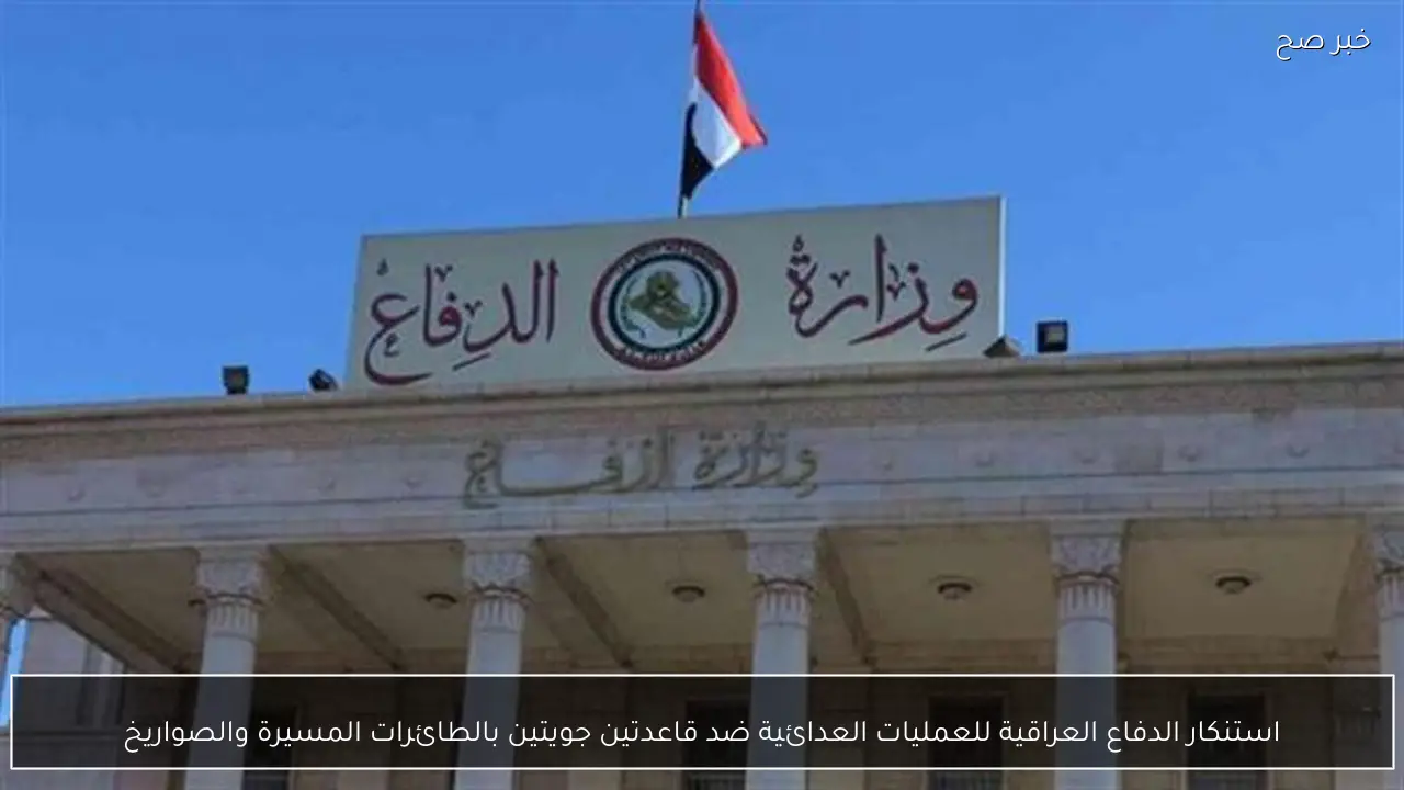 استنكار الدفاع العراقية للعمليات العدائية ضد قاعدتين جويتين بالطائرات المسيرة والصواريخ