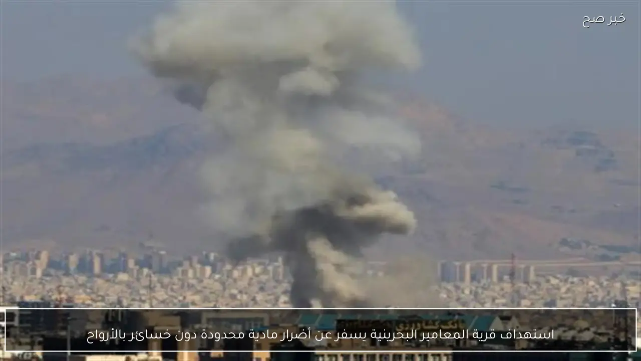 استهداف قرية المعامير البحرينية يسفر عن أضرار مادية محدودة دون خسائر بالأرواح