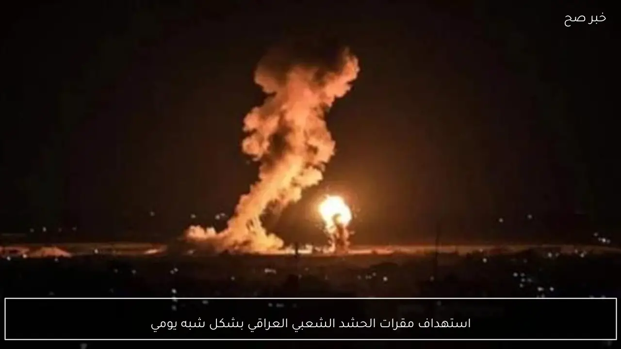 استهداف مقرات الحشد الشعبي العراقي بشكل شبه يومي