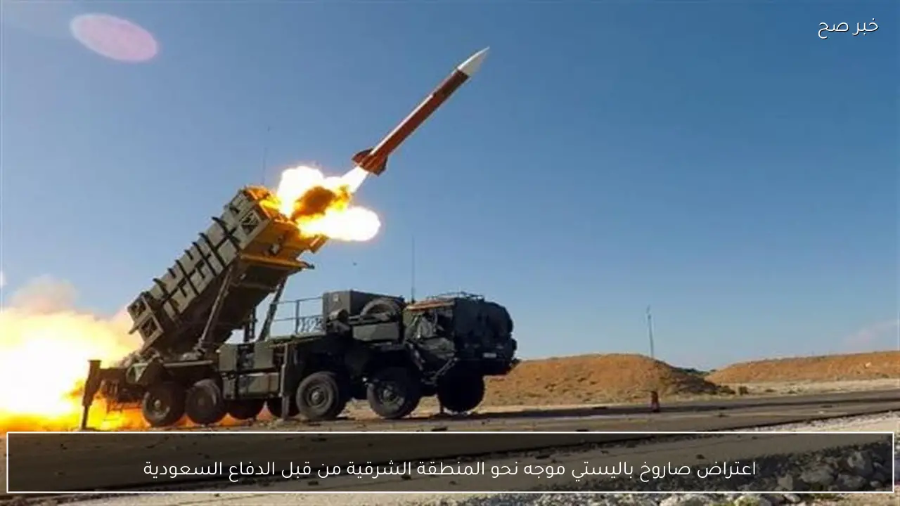 اعتراض صاروخ باليستي موجه نحو المنطقة الشرقية من قبل الدفاع السعودية