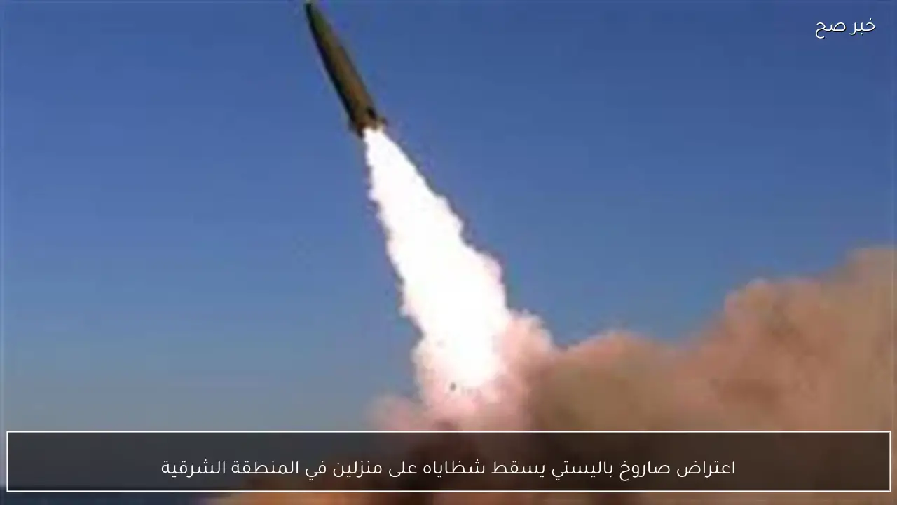 اعتراض صاروخ باليستي يسقط شظاياه على منزلين في المنطقة الشرقية