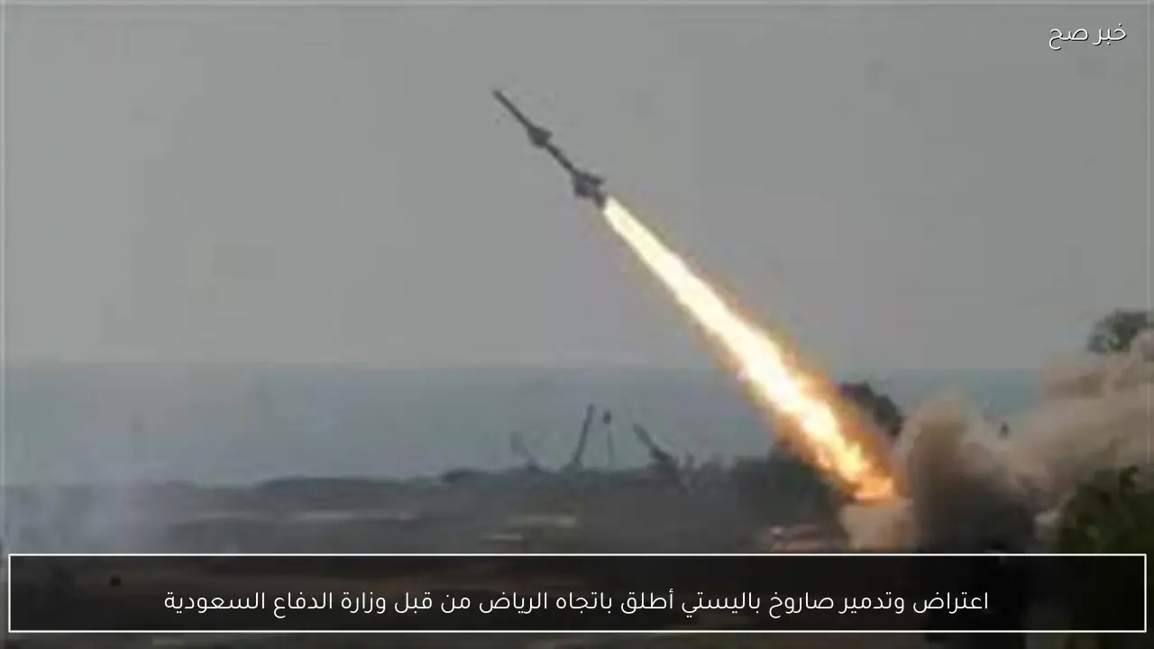 اعتراض وتدمير صاروخ باليستي أطلق باتجاه الرياض من قبل وزارة الدفاع السعودية