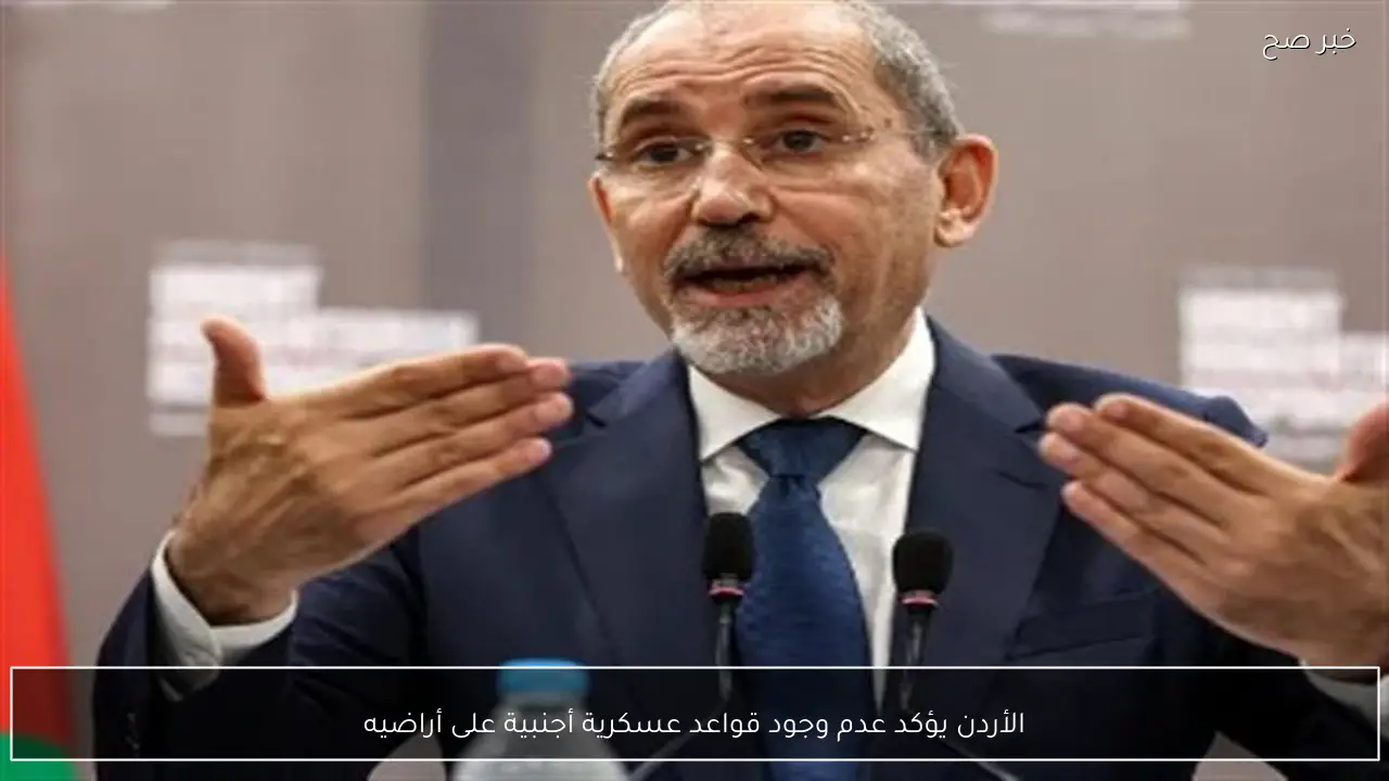 الأردن يؤكد عدم وجود قواعد عسكرية أجنبية على أراضيه
