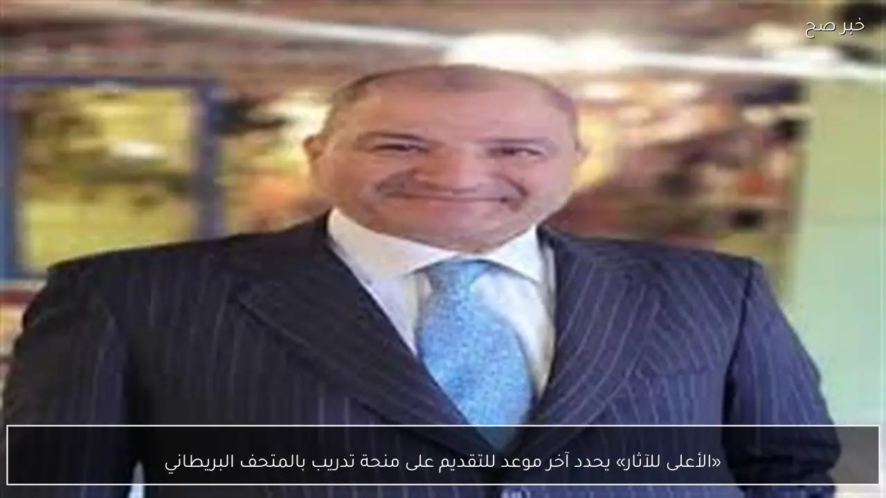 «الأعلى للآثار» يحدد آخر موعد للتقديم على منحة تدريب بالمتحف البريطاني