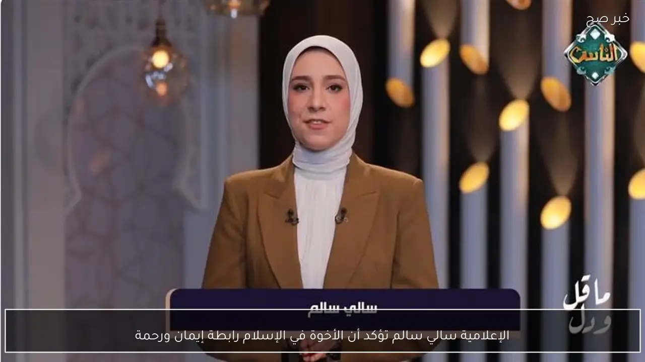 الإعلامية سالي سالم تؤكد أن الأخوة في الإسلام رابطة إيمان ورحمة