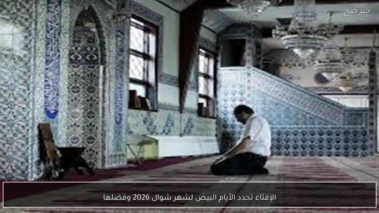 الإفتاء تحدد الأيام البيض لشهر شوال 2026 وفضلها