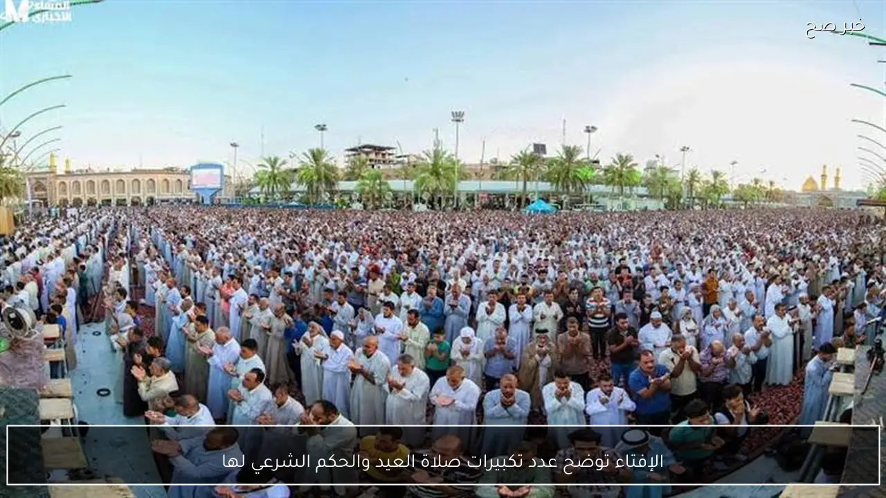 الإفتاء توضح عدد تكبيرات صلاة العيد والحكم الشرعي لها