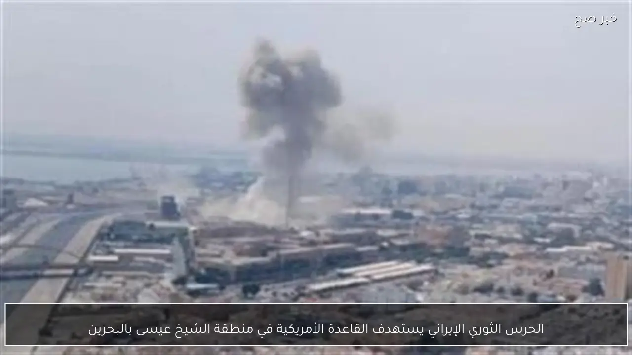 الحرس الثوري الإيراني يستهدف القاعدة الأمريكية في منطقة الشيخ عيسى بالبحرين