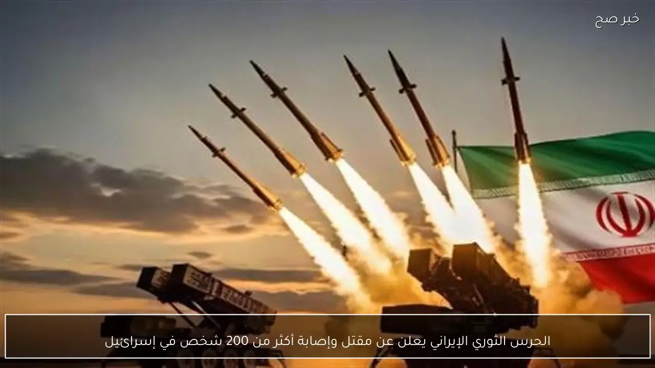 الحرس الثوري الإيراني يعلن عن مقتل وإصابة أكثر من 200 شخص في إسرائيل