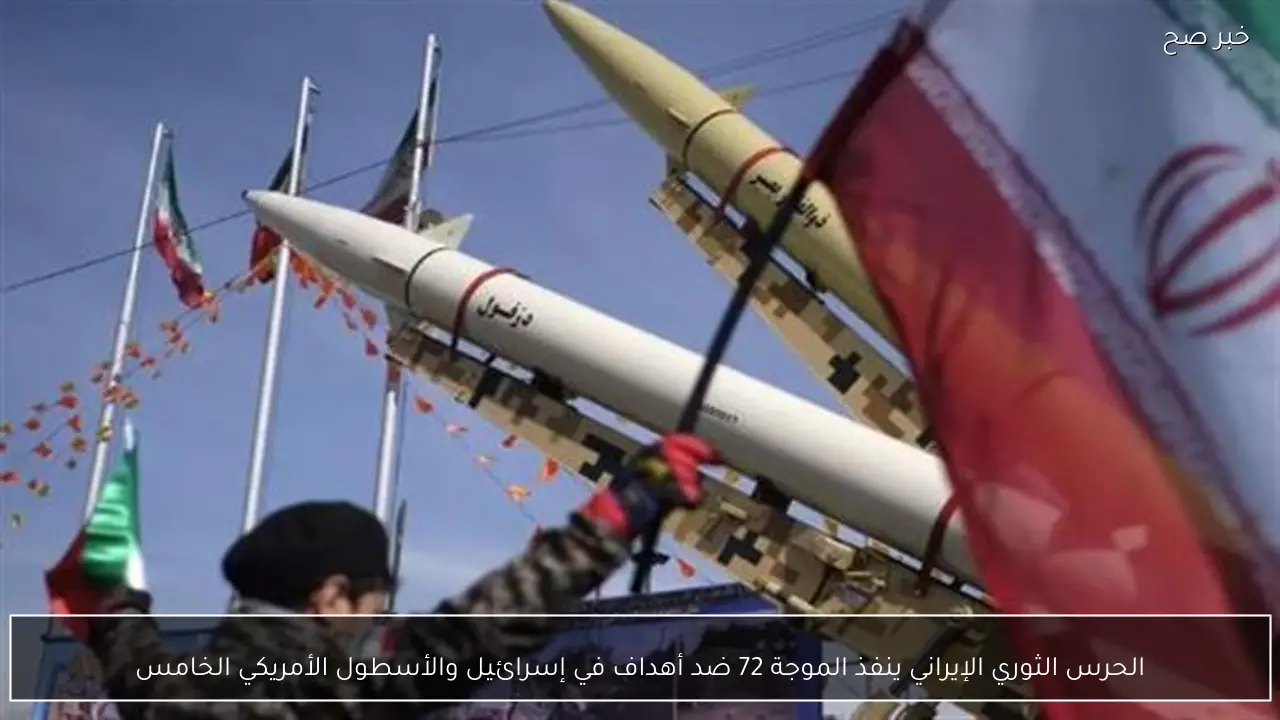الحرس الثوري الإيراني ينفذ الموجة 72 ضد أهداف في إسرائيل والأسطول الأمريكي الخامس