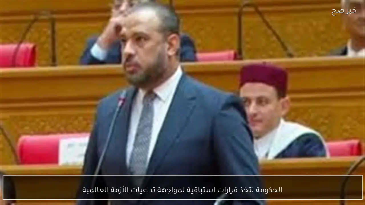 الحكومة تتخذ قرارات استباقية لمواجهة تداعيات الأزمة العالمية