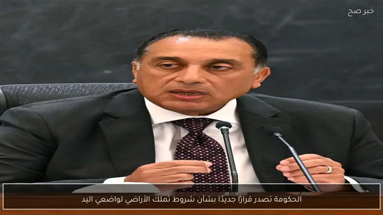 الحكومة تصدر قرارًا جديدًا بشأن شروط تملك الأراضي لواضعي اليد