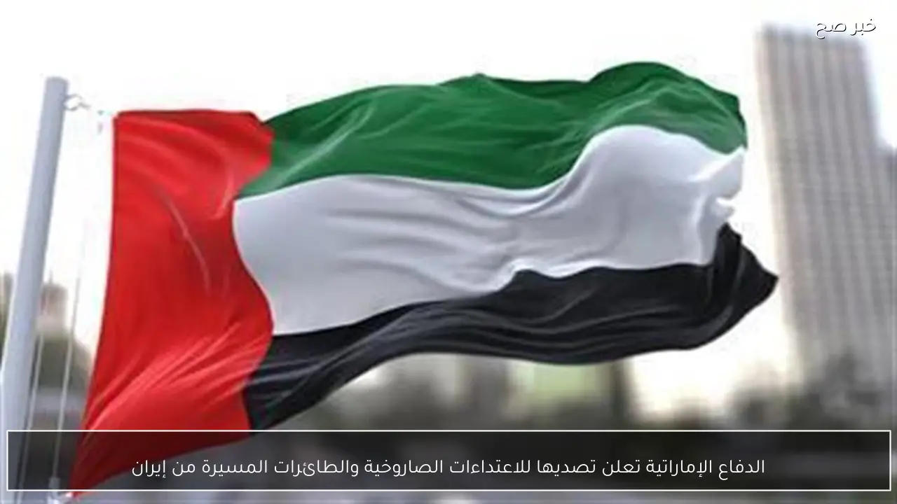 الدفاع الإماراتية تعلن تصديها للاعتداءات الصاروخية والطائرات المسيرة من إيران