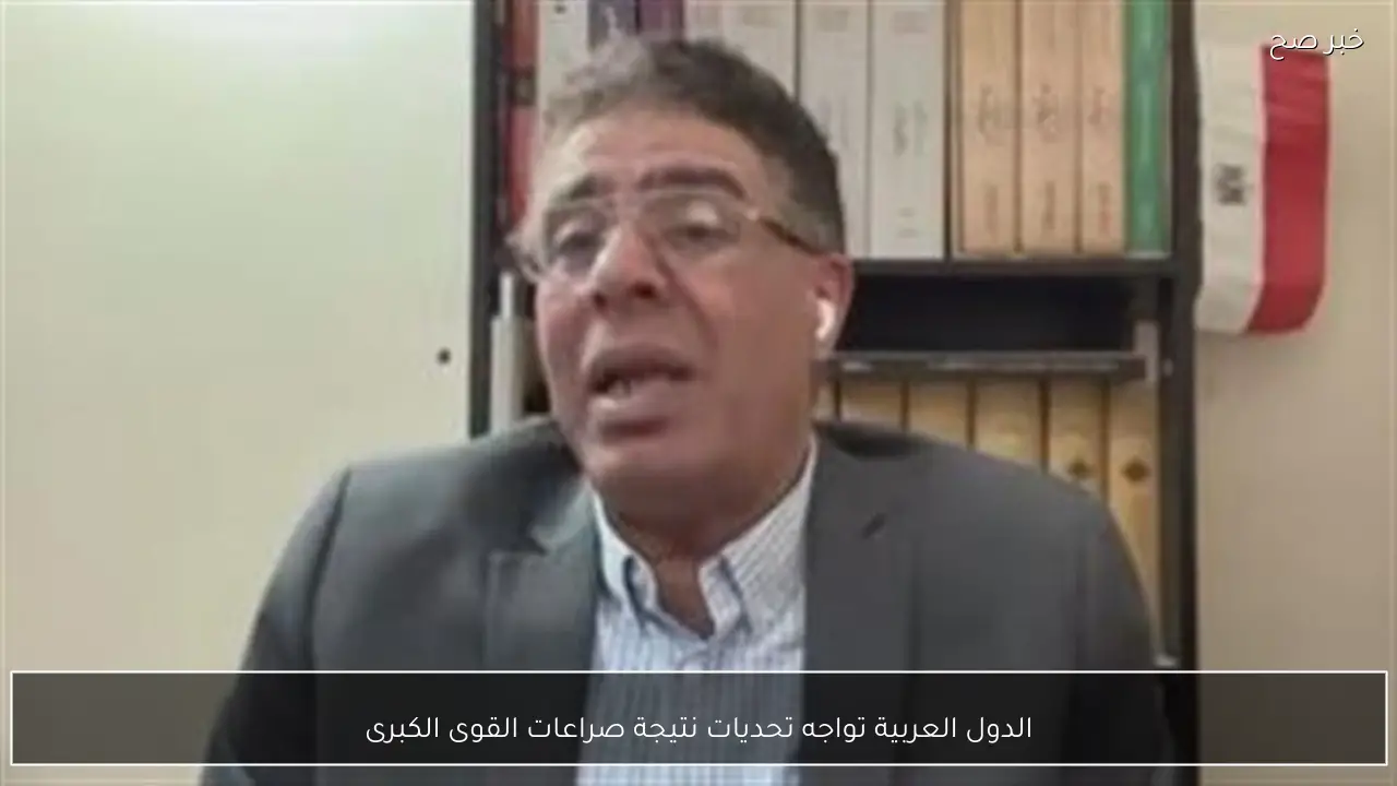 الدول العربية تواجه تحديات نتيجة صراعات القوى الكبرى