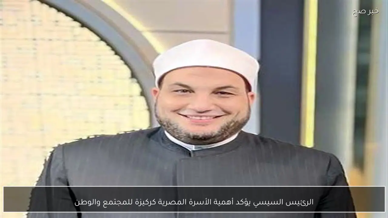 الرئيس السيسي يؤكد أهمية الأسرة المصرية كركيزة للمجتمع والوطن