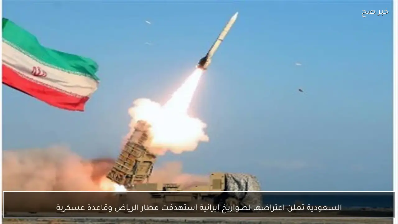 السعودية تعلن اعتراضها لصواريخ إيرانية استهدفت مطار الرياض وقاعدة عسكرية