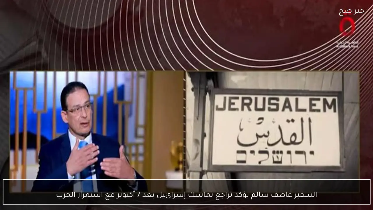 السفير عاطف سالم يؤكد تراجع تماسك إسرائيل بعد 7 أكتوبر مع استمرار الحرب