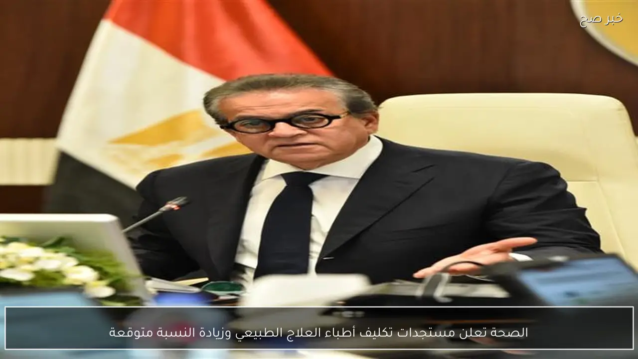 الصحة تعلن مستجدات تكليف أطباء العلاج الطبيعي وزيادة النسبة متوقعة