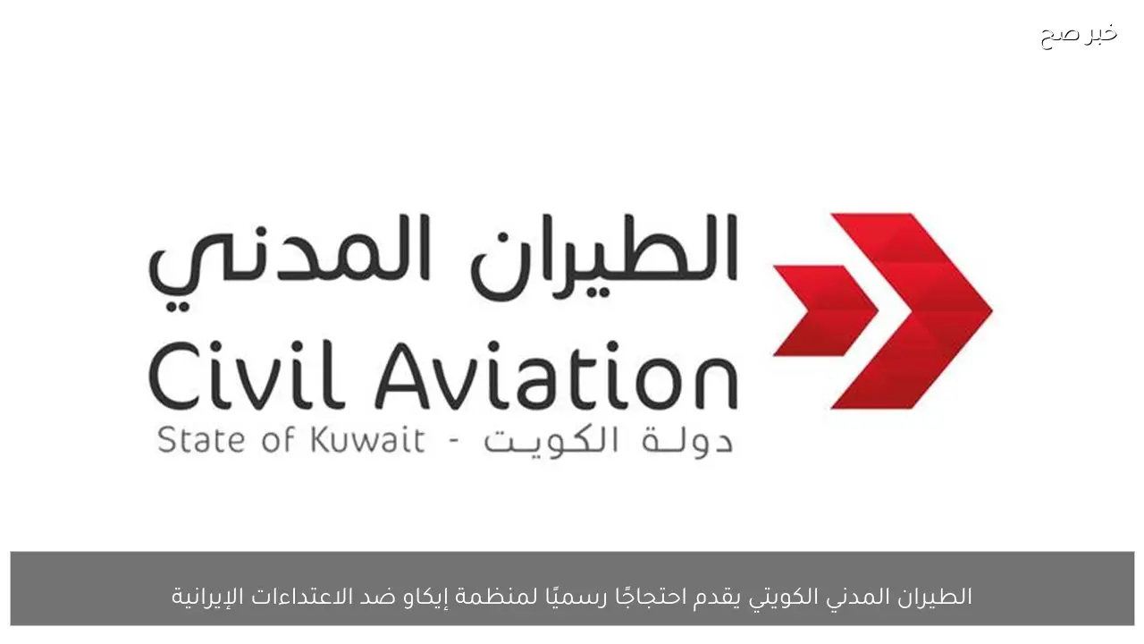 الطيران المدني الكويتي يقدم احتجاجًا رسميًا لمنظمة إيكاو ضد الاعتداءات الإيرانية