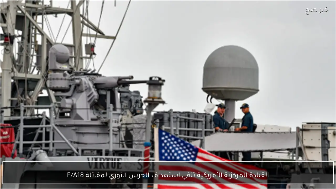 القيادة المركزية الأمريكية تنفي استهداف الحرس الثوري لمقاتلة F/A18