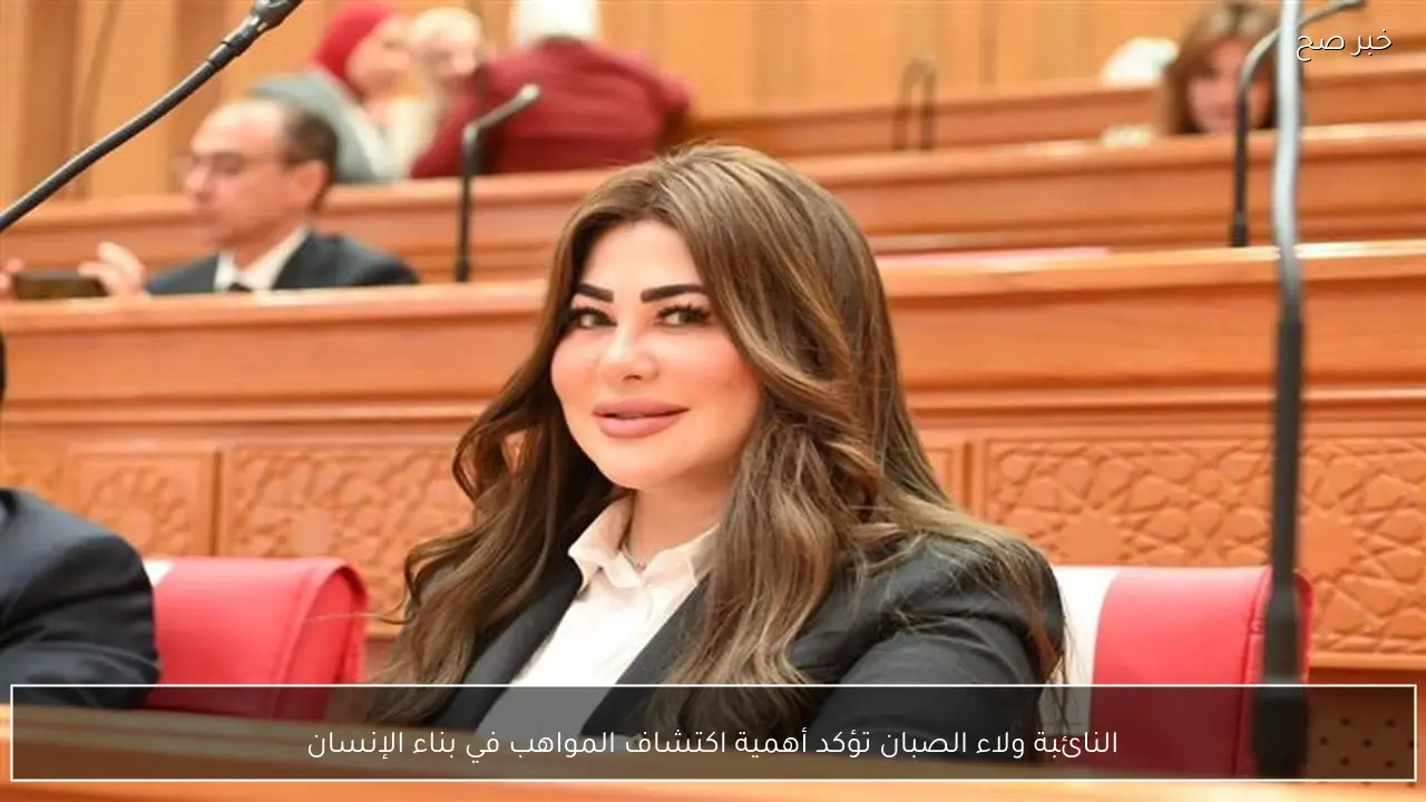 النائبة ولاء الصبان تؤكد أهمية اكتشاف المواهب في بناء الإنسان