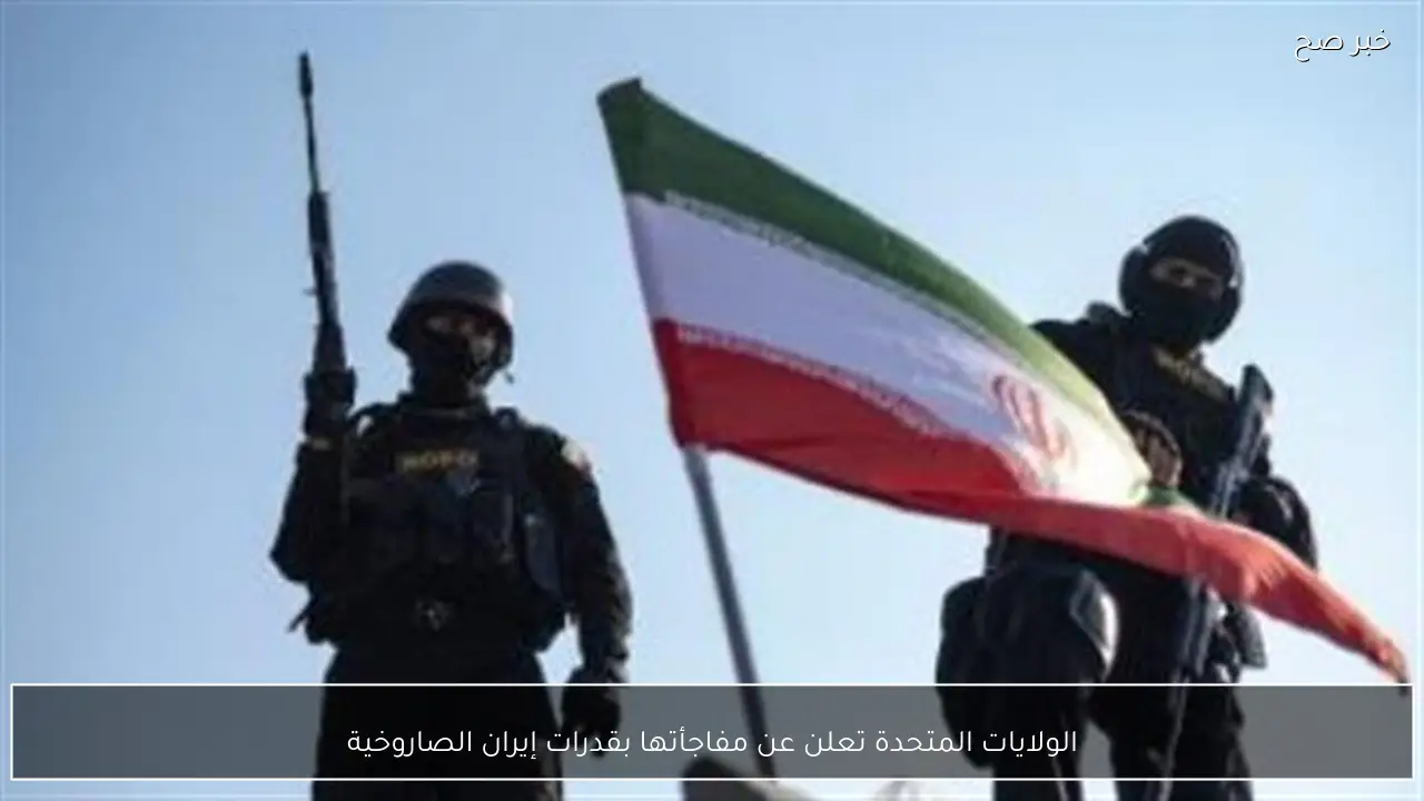 الولايات المتحدة تعلن عن مفاجأتها بقدرات إيران الصاروخية