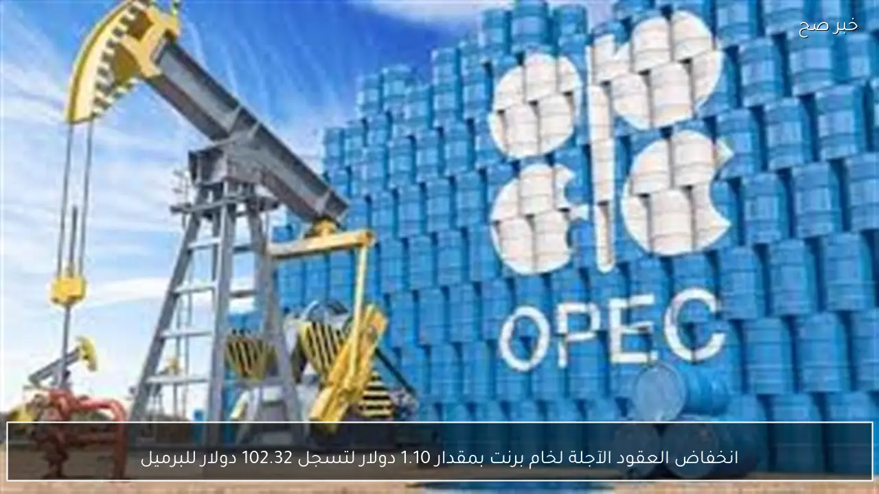 انخفاض العقود الآجلة لخام برنت بمقدار 1.10 دولار لتسجل 102.32 دولار للبرميل
