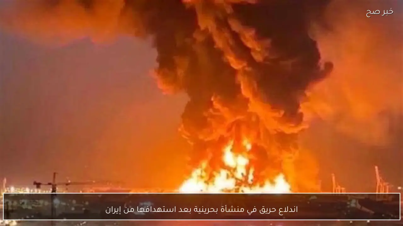 اندلاع حريق في منشأة بحرينية بعد استهدافها من إيران