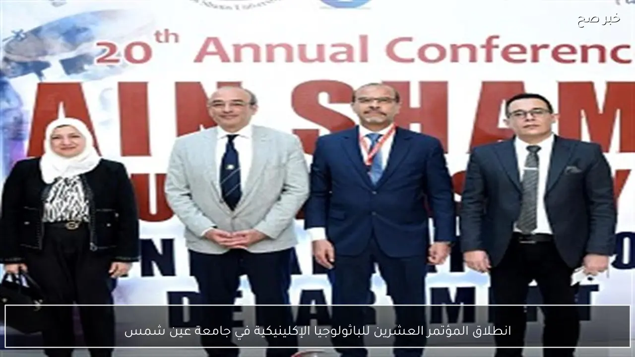 انطلاق المؤتمر العشرين للباثولوجيا الإكلينيكية في جامعة عين شمس